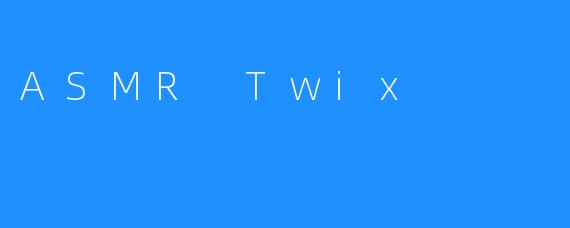 ASMR Twix